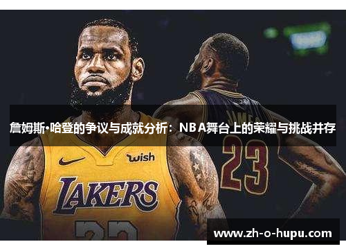 詹姆斯·哈登的争议与成就分析：NBA舞台上的荣耀与挑战并存