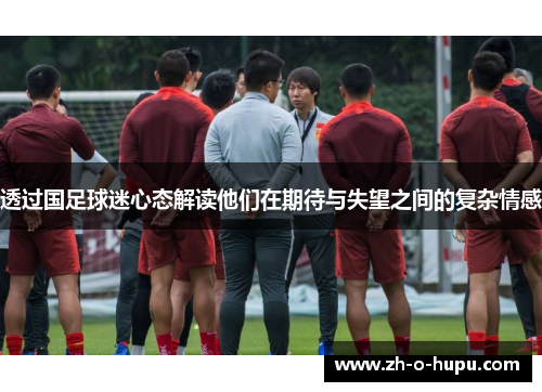 透过国足球迷心态解读他们在期待与失望之间的复杂情感