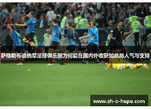 萨格勒布迪纳摩足球俱乐部为何能在国内外收获如此高人气与支持