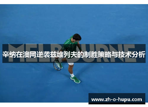 辛纳在澳网逆袭兹维列夫的制胜策略与技术分析