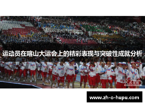 运动员在喀山大运会上的精彩表现与突破性成就分析